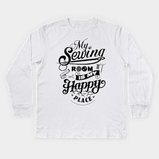 My Sewing Room is my Happy Place Kids Long Sleeve T-Shirt